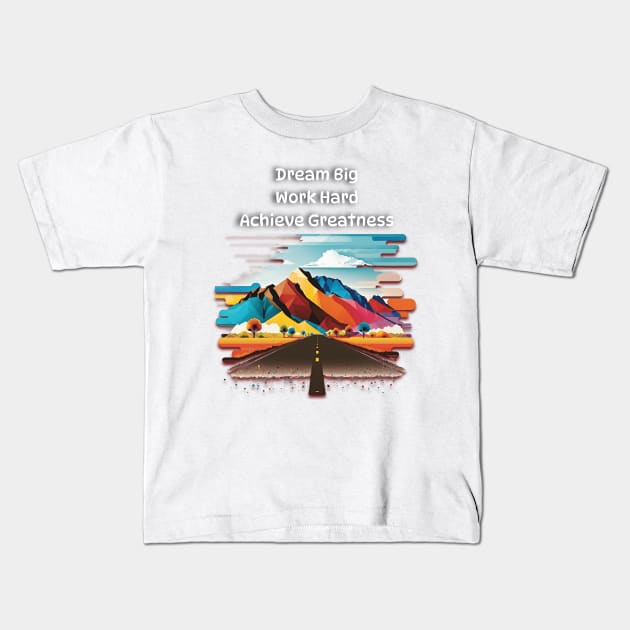 Dream Big, Work Hard, Achieve Greatness Kids T-Shirt by Quotigner